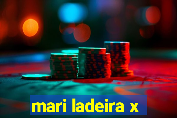 mari ladeira x